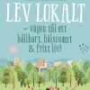 Lev lokalt : vägen till ett hållbart, hälsosamt & fritt liv