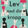 Lev med din kropp : om acceptans och självkänsla