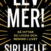 Lev mer! : Så hittar du lycka och mening i livet