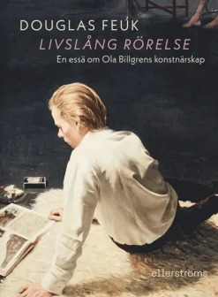 Livslång rörelse : en essä om Ola Billgrens konstnärskap