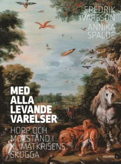Med alla levande varelser : hopp och motstånd i klimatkrisens skugga