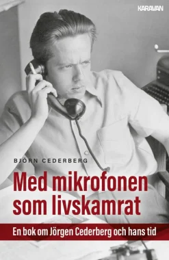 Med mikrofonen som livskamrat : en bok om Jörgen Cederberg och hans tid