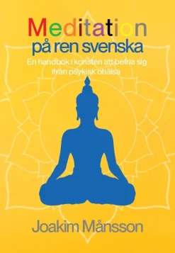 Meditation på ren svenska : en handbok i konsten att befria sig ifrån psykisk ohälsa