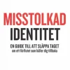 Misstolkad identitet : en guide till att släppa taget om ett förflutet som håller dig tillbaka