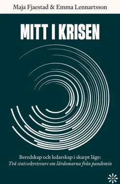 Mitt i krisen : beredskap och ledarskap i skarpt läge - två statssekreterare om lärdomarna från pandemin