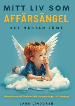 Mitt liv som affärsängel : kul nästan jämt - erfarenheter och lärdomar från investeringar i 80 startups