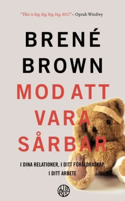 Mod att vara sårbar : i dina relationer, i ditt föräldraskap, i ditt arbete