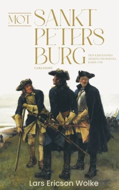 Mot Sankt Petersburg¿: den karolinska arméns desperata kamp 1708