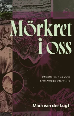 Mörkret i oss : pessimismens och lidandets filosofi
