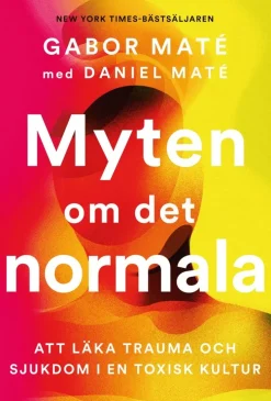 Myten om det normala : att läka trauma och sjukdom i en toxisk kultur