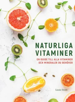 Naturliga vitaminer : en guide till alla vitaminer och mineraler du behöver