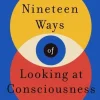 Nineteen Ways of Looking at Consciousness