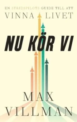 Nu kör vi : en stridspilots guide till att vinna i livet