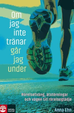 Om jag inte tränar går jag under : rörelsetvång, ätstörningar och vägen till rörelseglädje