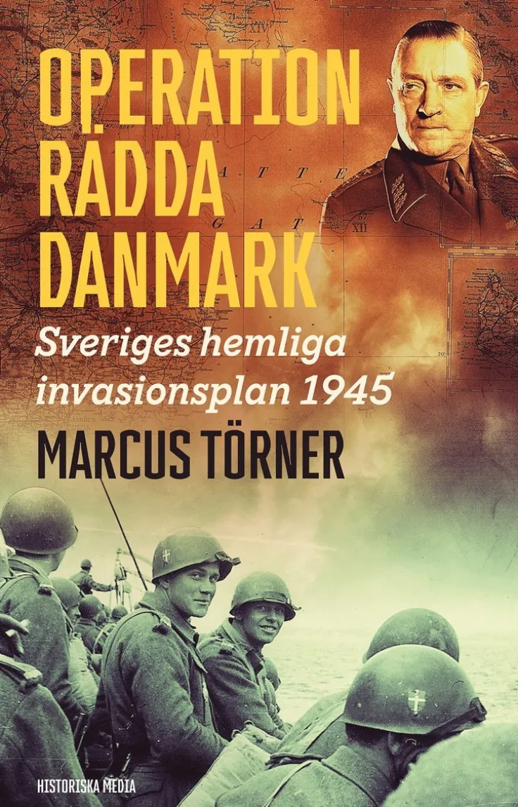 Operation Rädda Danmark : Sveriges hemliga invasionsplan 1945