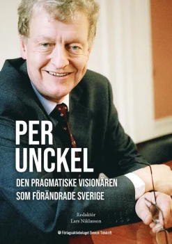 Per Unckel: Den pragmatiske visionären som förändrade Sverige