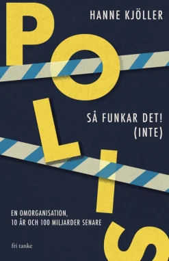Polis - så funkar det! (inte) : en omorganisation, 10 år och 100 miljarder senare