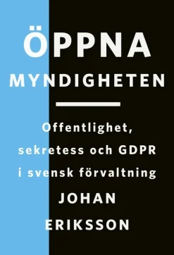 Öppna myndigheten: Offentlighet, sekretess och GDPR i svensk förvaltning