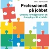 Professionell på jobbet : utveckla förmågorna för ett framgångsrikt arbetsliv