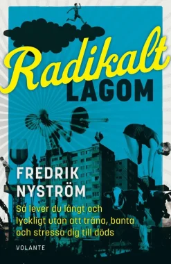 Radikalt lagom : så lever du långt och lyckligt utan att träna, banta och stressa dig till döds