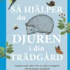 Så hjälper du djuren i din trädgård : inspirerande idéer för en rikare trädgård och biologisk mångfald