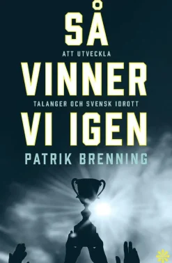 Så vinner vi igen : att utveckla talanger och svensk idrott