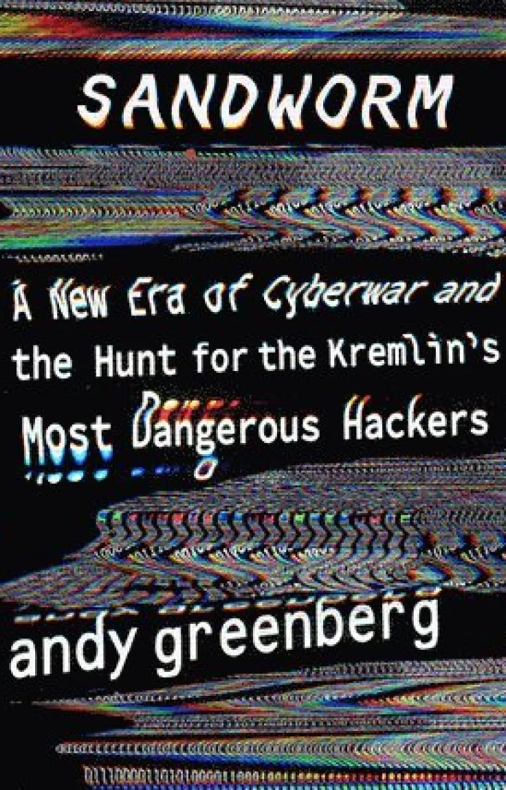 Sandworm: A New Era of Cyberwar and the Hunt for the Kremlin's Most Dangerous Hackers