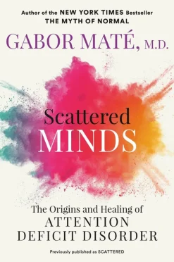Scattered Minds: The Origins and Healing of Attention Deficit Disorder