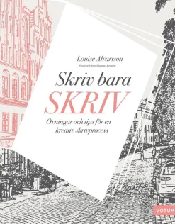 Skriv bara skriv : övningar och tips för en kreativ skrivprocess