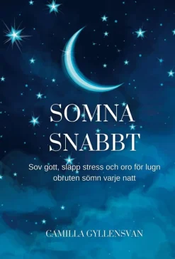 Somna snabbt : hur du sover gott, släpper stress och oro för en perfekt obruten sömn varje natt