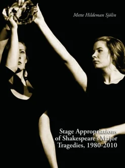 Stage Appropriations of Shakespeare's Major Tradegies, 1980-2010