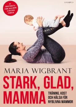Stark, glad, mamma : träning, kost och hälsa för nyblivna mammor