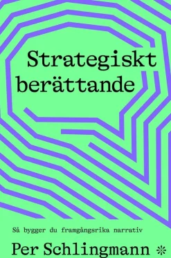 Strategiskt berättande : så bygger du framgångsrika narrativ