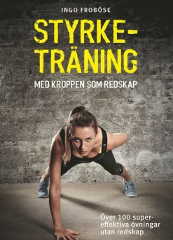 Styrketräning med kroppen som redskap : över 100 supereffektiva övningar utan redskap