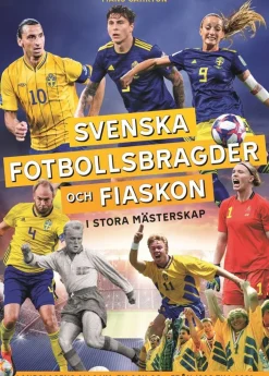 Svenska fotbollsbragder och fiaskon i stora mästerskap : Landslagens alla VM, EM och OS - från 1908 till 2021