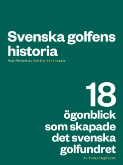 Svenska golfens historia : 18 ögonblick som skapade det svenska golfundret