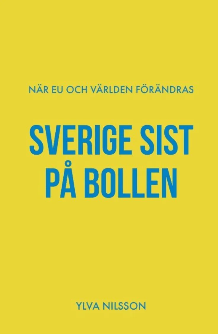 Sverige sist på bollen : när EU och världen förändras