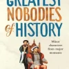 The Greatest Nobodies of History