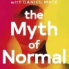 The Myth of Normal : Trauma, Illness & Healing in a Toxic Culture