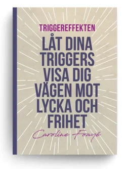 Triggereffekten : låt dina triggers visa dig vägen mot lycka och frihet