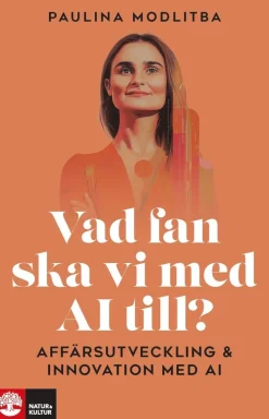 Vad fan ska vi med AI till? : affärsutveckling & innovation med AI