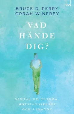 Vad hände dig? : samtal om trauma, motståndskraft och läkande