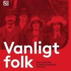 Vanligt folk : Den svenska arbetarrörelsens historia
