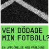 Vem dödade min fotboll? : en uppgörelse med världens mest älskade sport