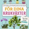 Överlevnadsguiden för dina krukväxter : tips till den ofrivilliga växtdödaren