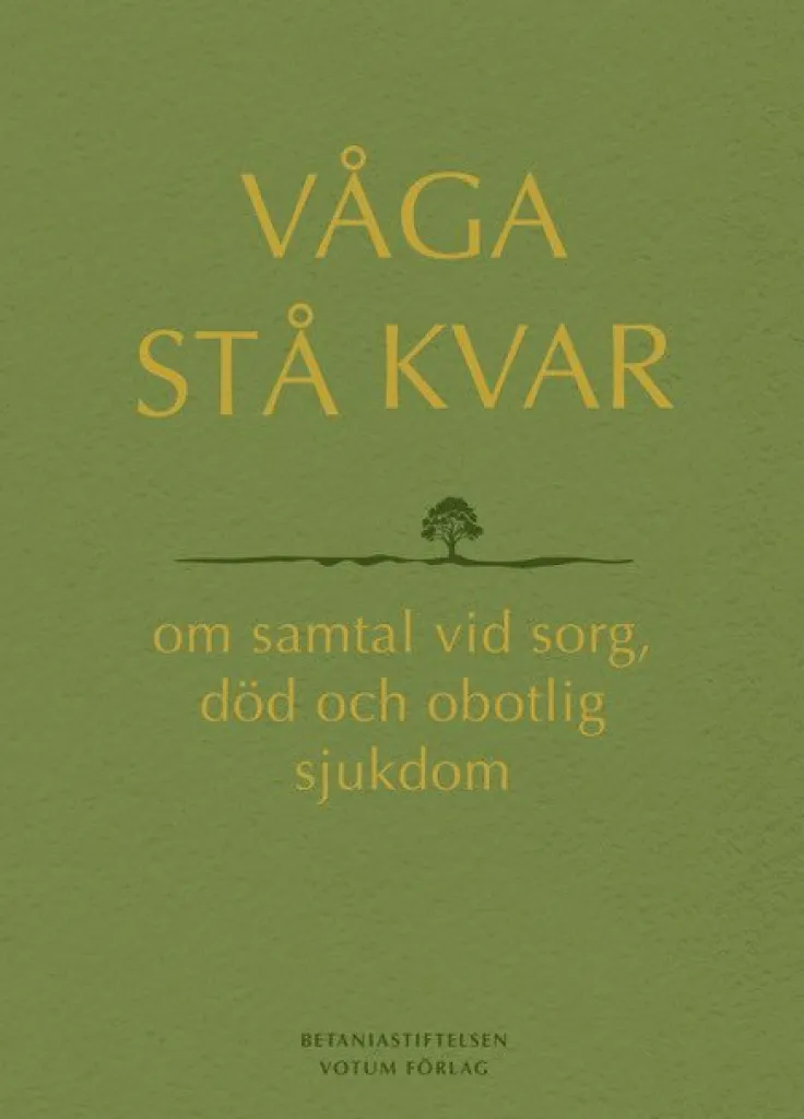 Våga stå kvar : om samtal vid kris, sorg och obotlig sjukdom