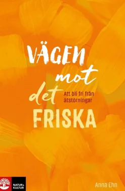 Vägen mot det friska : Att bli fri från ätstörningar