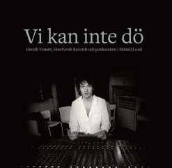 Vi kan inte dö : Henrik Venant, Heartwork Records och punkscenen i Malmö/Lund