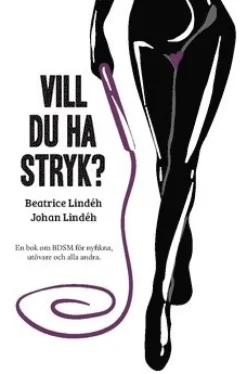 Vill du ha stryk? : en bok om BDSM för nyfikna, utövare och alla andra