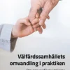 Välfärdssamhällets omvandling i praktiken : om ansvarsförskjutningar och samverkans gränser